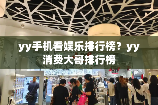 yy手机看娱乐排行榜？yy消费大哥排行榜