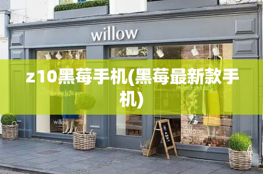 z10黑莓手机(黑莓最新款手机)