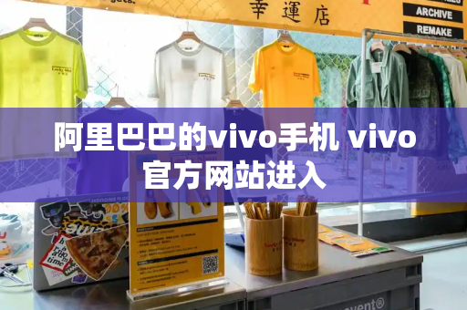 阿里巴巴的vivo手机 vivo官方网站进入