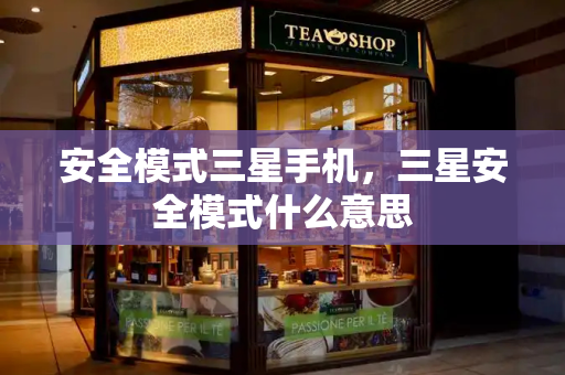 安全模式三星手机，三星安全模式什么意思