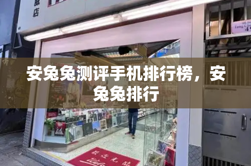 安兔兔测评手机排行榜，安兔兔排行
