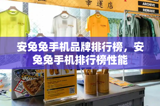 安兔兔手机品牌排行榜，安兔兔手机排行榜性能