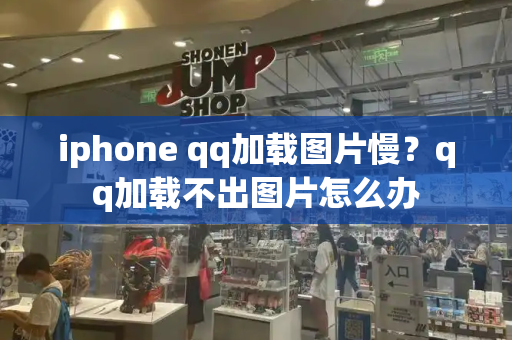 iphone qq加载图片慢？qq加载不出图片怎么办-第1张图片-星选测评