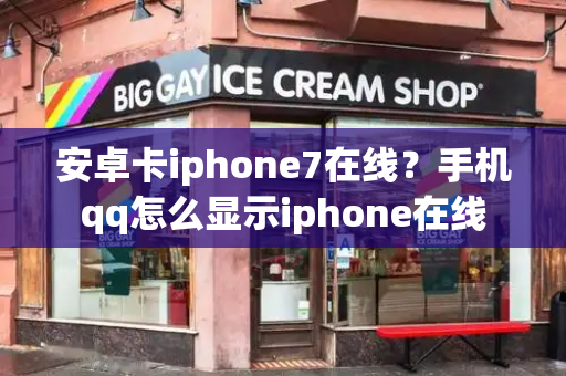 安卓卡iphone7在线？手机qq怎么显示iphone在线