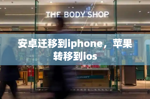 安卓迁移到iphone，苹果转移到ios-第1张图片-星选测评