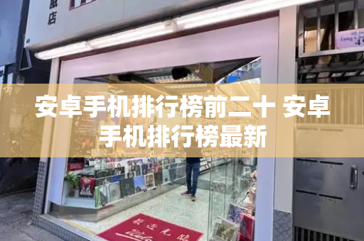 安卓手机排行榜前二十 安卓手机排行榜最新-第1张图片-星选测评