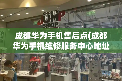 成都华为手机售后点(成都华为手机维修服务中心地址查询)-第1张图片-星选测评