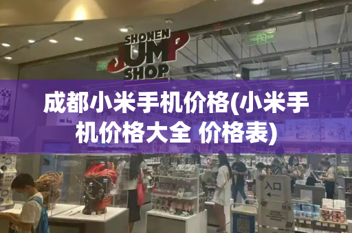 成都小米手机价格(小米手机价格大全 价格表)