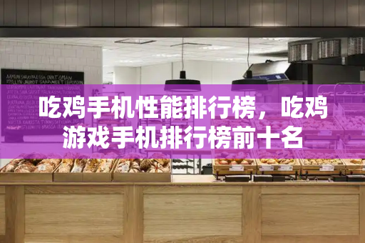 吃鸡手机性能排行榜，吃鸡游戏手机排行榜前十名