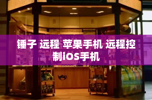 锤子 远程 苹果手机 远程控制iOS手机