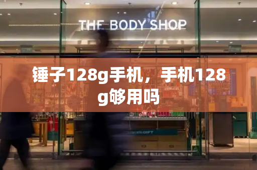 锤子128g手机，手机128g够用吗-第1张图片-星选测评
