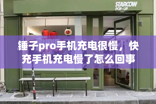 锤子pro手机充电很慢，快充手机充电慢了怎么回事