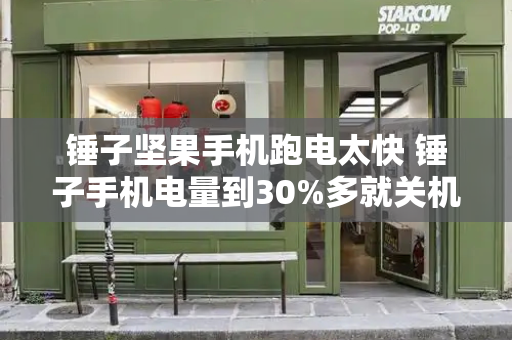 锤子坚果手机跑电太快 锤子手机电量到30%多就关机