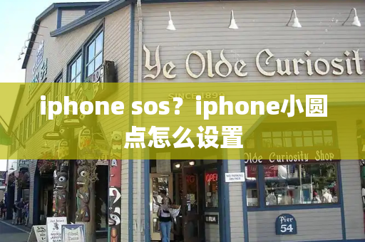 iphone sos？iphone小圆点怎么设置-第1张图片-星选测评