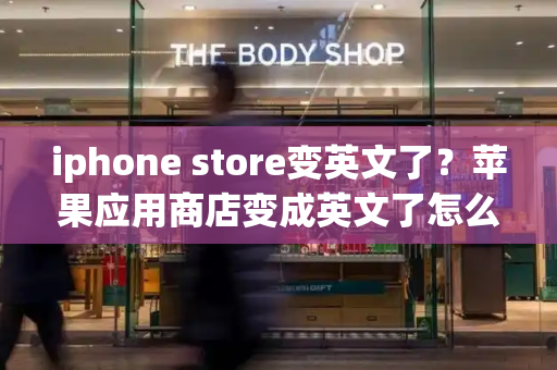 iphone store变英文了？苹果应用商店变成英文了怎么办