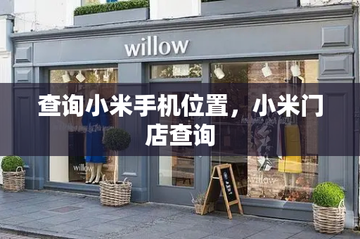 查询小米手机位置，小米门店查询-第1张图片-星选测评