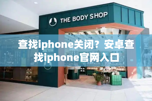 查找iphone关闭？安卓查找iphone官网入口-第1张图片-星选测评