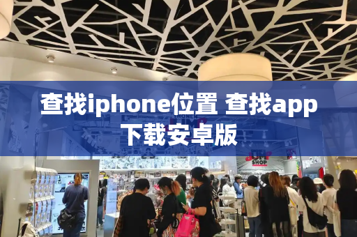 查找iphone位置 查找app下载安卓版-第1张图片-星选测评