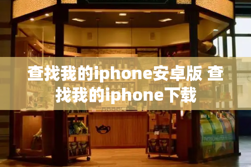 查找我的iphone安卓版 查找我的iphone下载