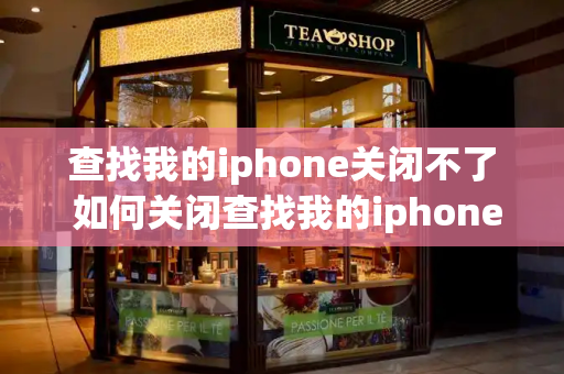 查找我的iphone关闭不了 如何关闭查找我的iphone功能