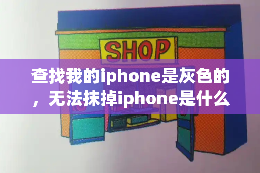 查找我的iphone是灰色的，无法抹掉iphone是什么原因