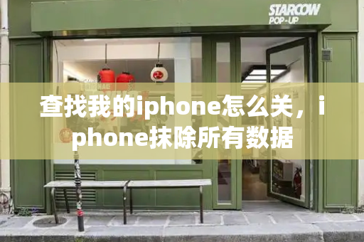 查找我的iphone怎么关，iphone抹除所有数据-第1张图片-星选测评