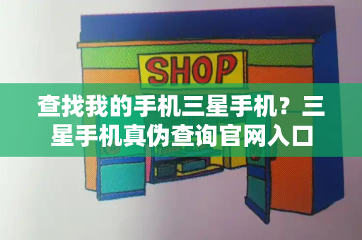 查找我的手机三星手机？三星手机真伪查询官网入口-第1张图片-星选测评