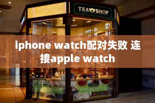 iphone watch配对失败 连接apple watch-第1张图片-星选测评