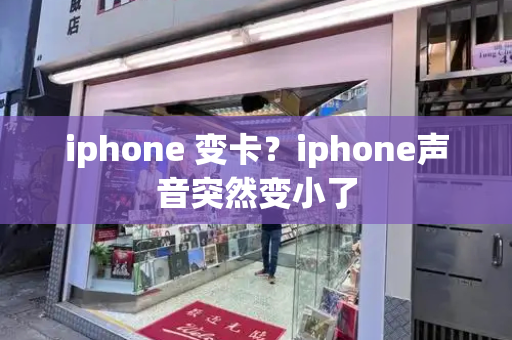 iphone 变卡？iphone声音突然变小了