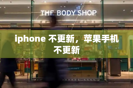 iphone 不更新，苹果手机不更新-第1张图片-星选测评