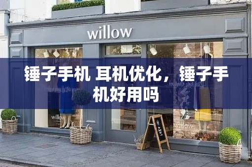 锤子手机 耳机优化，锤子手机好用吗