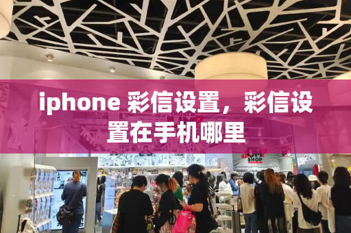 iphone 彩信设置，彩信设置在手机哪里