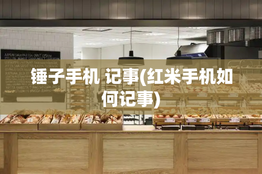 锤子手机 记事(红米手机如何记事)