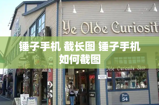锤子手机 截长图 锤子手机如何截图-第1张图片-星选测评