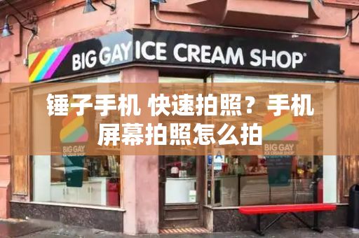 锤子手机 快速拍照？手机屏幕拍照怎么拍-第1张图片-星选测评