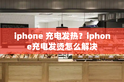 iphone 充电发热？iphone充电发烫怎么解决