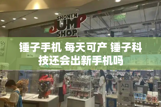 锤子手机 每天可产 锤子科技还会出新手机吗-第1张图片-星选测评