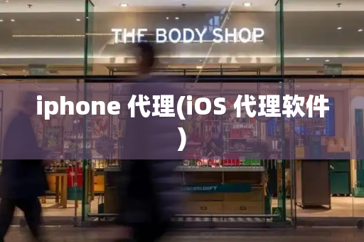 iphone 代理(iOS 代理软件)