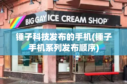 锤子科技发布的手机(锤子手机系列发布顺序)-第1张图片-星选测评