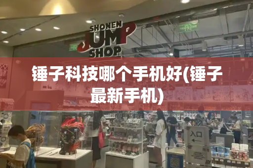 锤子科技哪个手机好(锤子最新手机)-第1张图片-星选测评