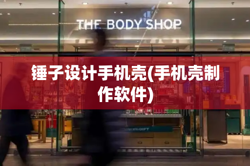 锤子设计手机壳(手机壳制作软件)