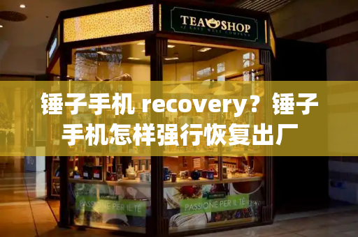 锤子手机 recovery？锤子手机怎样强行恢复出厂