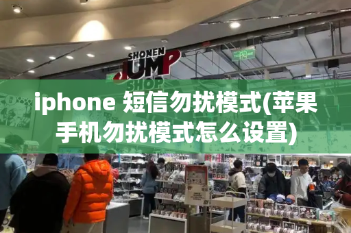 iphone 短信勿扰模式(苹果手机勿扰模式怎么设置)