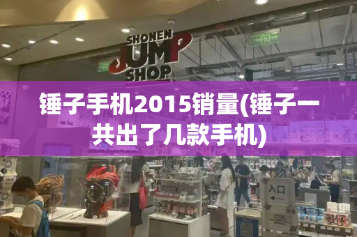 锤子手机2015销量(锤子一共出了几款手机)-第1张图片-星选测评