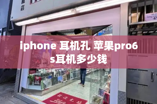 iphone 耳机孔 苹果pro6s耳机多少钱-第1张图片-星选测评