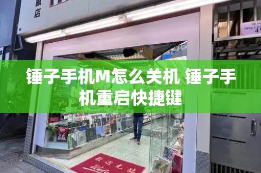 锤子手机M怎么关机 锤子手机重启快捷键-第1张图片-星选测评