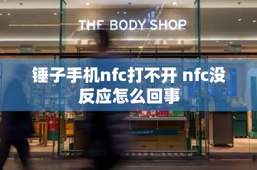锤子手机nfc打不开 nfc没反应怎么回事-第1张图片-星选测评