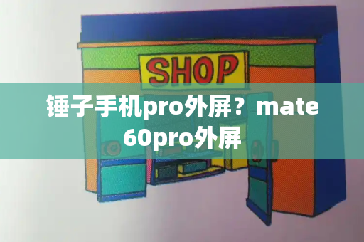 锤子手机pro外屏？mate60pro外屏