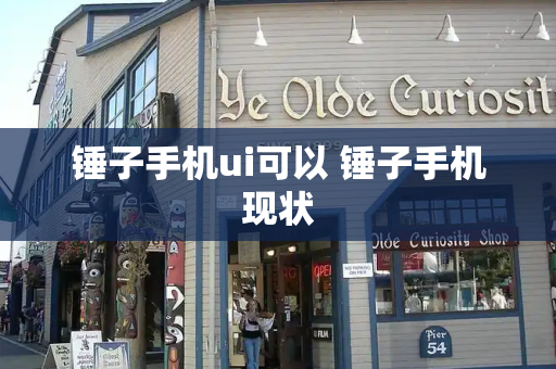 锤子手机ui可以 锤子手机现状