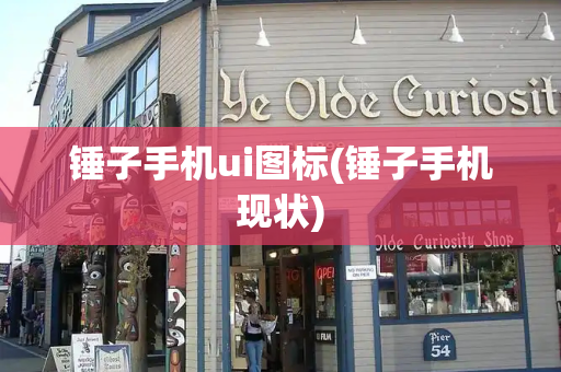 锤子手机ui图标(锤子手机现状)